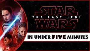 Star Wars: The Last Jedi in Under Five Minutes