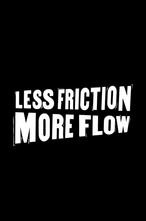 Less Friction, More Flow